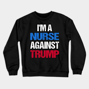 I'M A Nurse Against Trump I Crewneck Sweatshirt